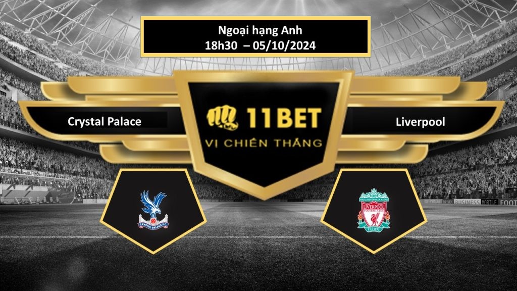 11BET Tip bóng đá Crystal Palace vs Liverpool, hôm nay 05/10/2024