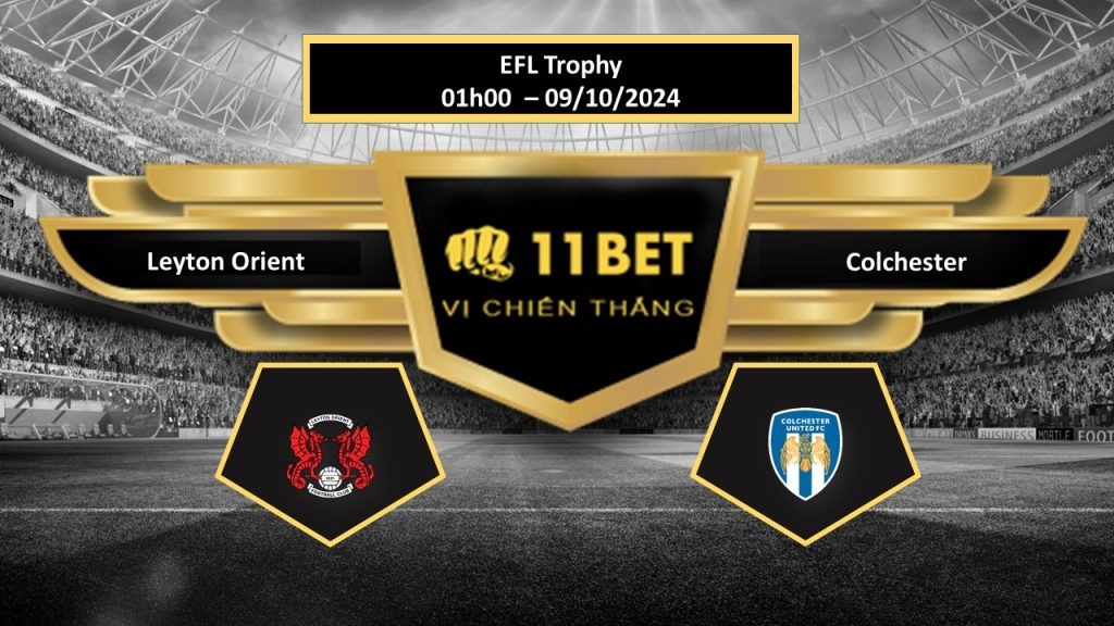 11BET Tip bóng đá Leyton Orient vs Colchester, hôm nay 09/10/2024