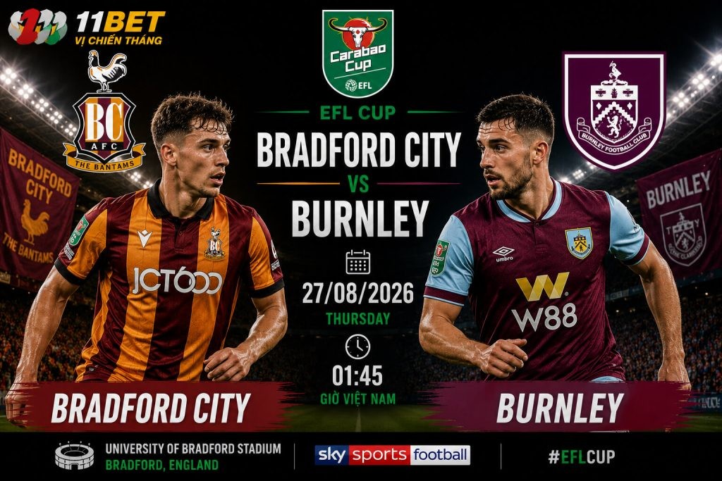 11BET Nhận định bóng đá trận đối đầu giữa Bradford City và Burnley diễn ra vào lúc 01h45 ngày 27/08/2026