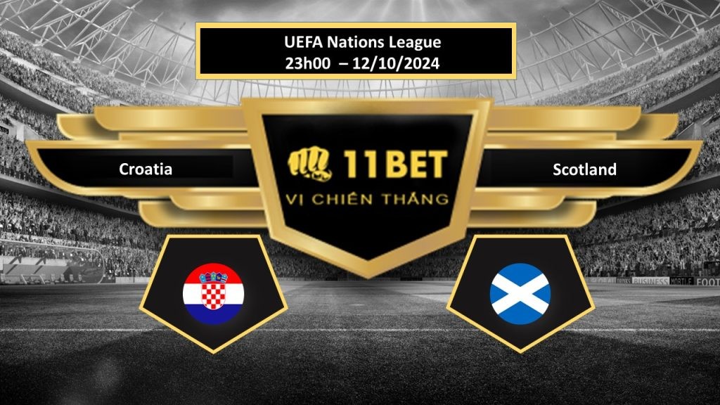 11BET Tip bóng đá Croatia vs Scotland, hôm nay 12/10/2024