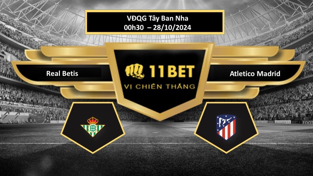 11BET Tip bóng đá Real Betis vs Atletico Madrid, hôm nay 28/10/2024